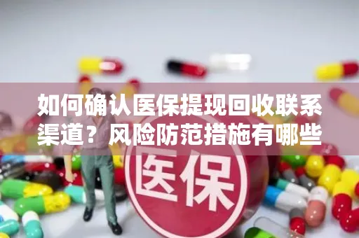 如何确认医保提现回收联系渠道？风险防范措施有哪些？